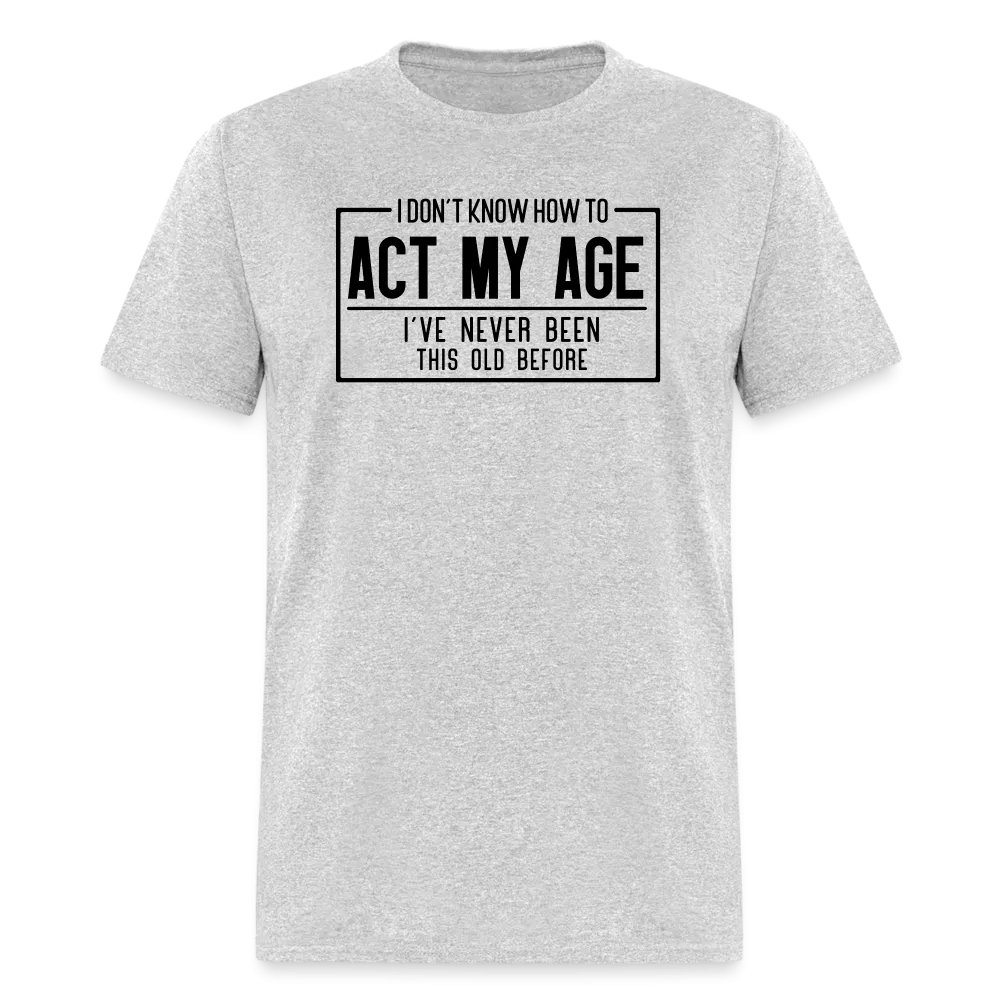 I Don't Know How To Act My Age T-Shirt