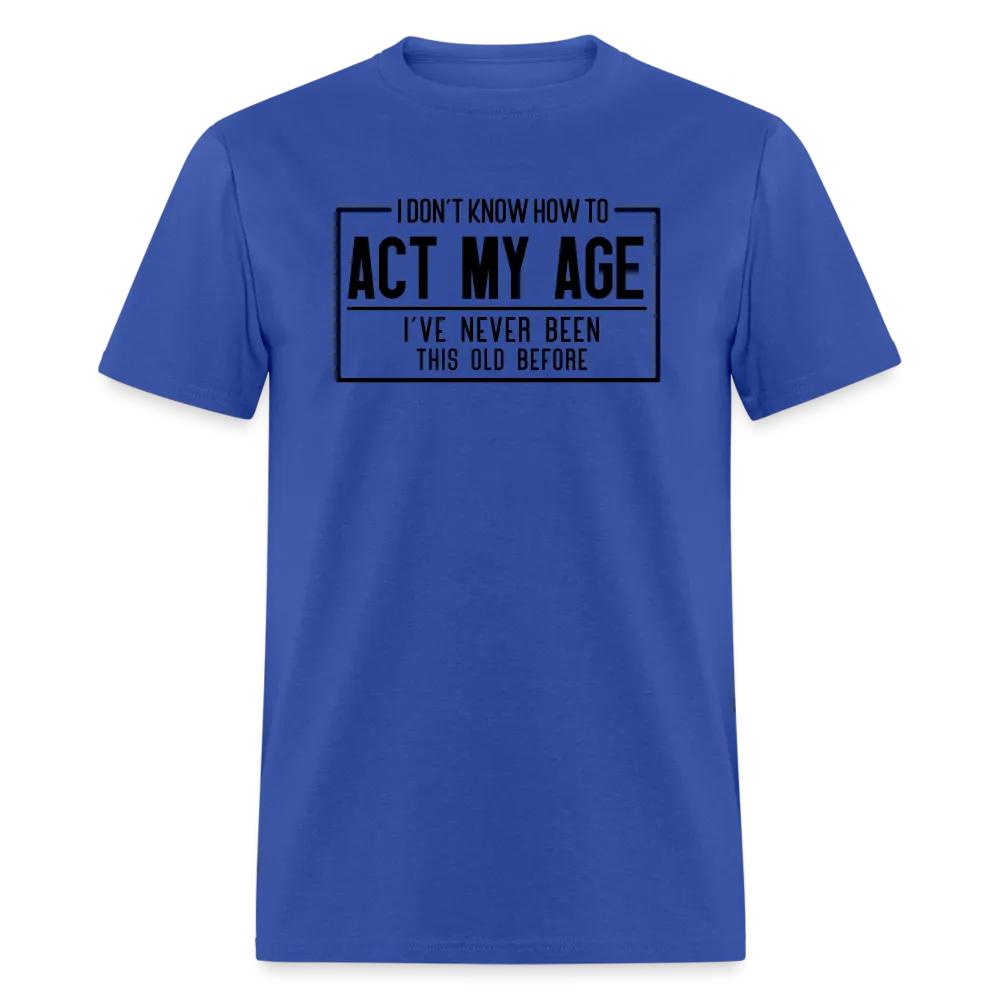 I Don't Know How To Act My Age T-Shirt