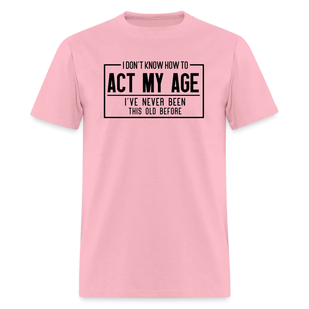 I Don't Know How To Act My Age T-Shirt
